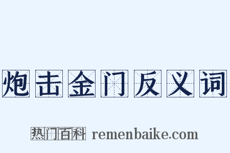 炮击金门反义词是什么意思的图片
